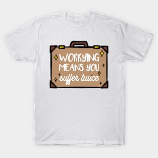 worrying means you suffer twice T-Shirt